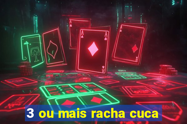 3 ou mais racha cuca
